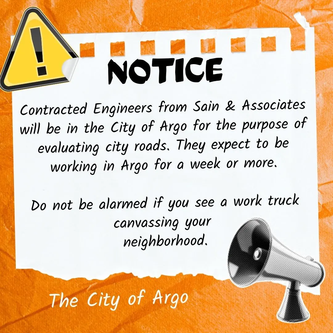 Notice: Contracted Engineers from Sain & Associates will be in the City of Argo for purpose of evaluating city roads and expect to be working