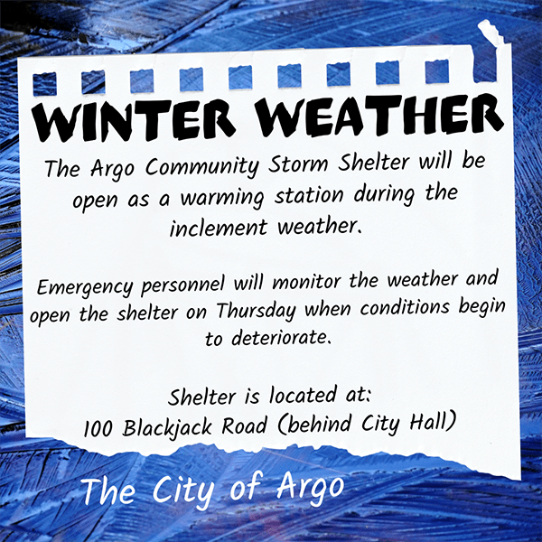 Winter Weather - The Argo Community Storm Shelter will be open as a warming station during the inclement weather. Emergency personnel will mon